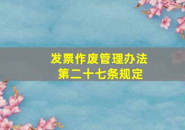 发票作废管理办法 第二十七条规定